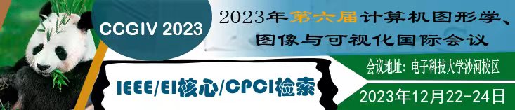 2023年第六届计算机图形，图像和可视化国际会议(CCGIV 2023)